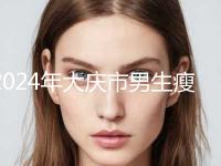 2024年大庆市男生瘦脸手术费用-大庆市男生瘦脸均价为：4424元